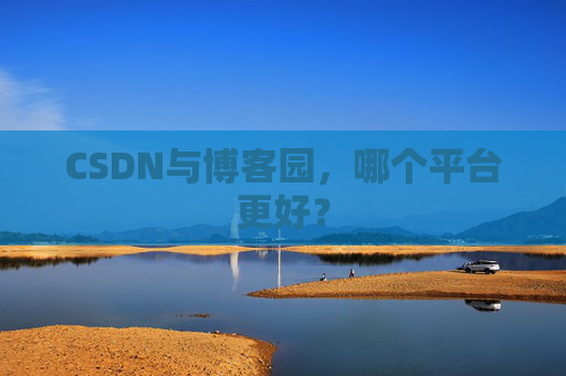CSDN与博客园，哪个平台更好？