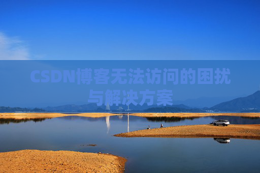 CSDN博客无法访问的困扰与解决方案