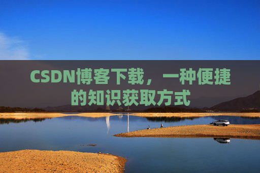 CSDN博客下载，一种便捷的知识获取方式