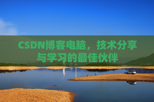 CSDN博客电脑，技术分享与学习的最佳伙伴